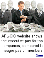 The AFL-CIO continues to do a good job telling the membership they are getting screwed by management. Some of the annual salaries and bonuses paid to the top people in American businesses are amazing, take a look.